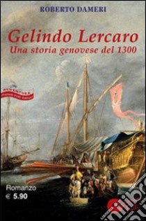 Gelindo Lercaro. Una storia geneovese del 1300 libro di Dameri Roberto