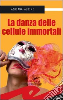 La danza delle cellule immortali libro di Albini Adriana