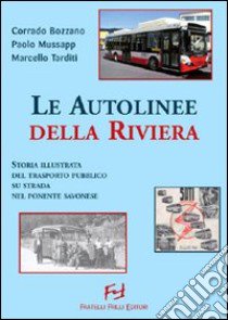 Autolinee della riviera. Storia illustrata del trasporto pubblico su sstrada nel savonese. Ediz. illustrata libro di Bozzano Corrado; Mussapp Paolo; Tarditi Marcello