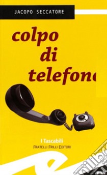 Colpo di telefono libro di Seccatore Jacopo