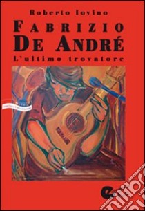 Fabrizio De André. L'ultimo trovatore libro di Iovino Roberto