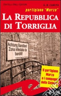 La repubblica di Torriglia. Partigiano Marzo libro di Canapa Giovanni B.