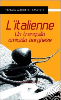 L'italienne. Un tranquillo omicidio borghese libro di Albertini Cassinis Tiziana