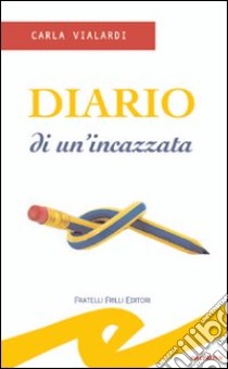 Diario di un'incazzata libro di Vialardi Carla