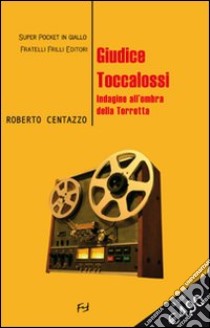 Guidice Toccalossi. Indagine all'ombra della Torretta libro di Centazzo Roberto