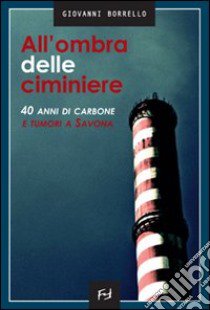 All'ombra delle ciminiere. La centrale di Vado Ligure libro di Borrello Giovanni