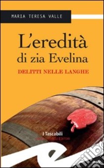 L'eredità di zia Evelina. Delitti nelle Langhe libro di Valle Maria Teresa