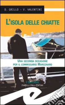 L'isola delle chiatte. Una seconda occasione per il commissario Marcenaro libro di Grillo Daniele; Valentini Valeria