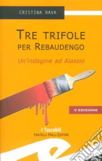 Tre trifole per Rebaudengo. Un'indagine ad Alassio libro di Rava Cristina