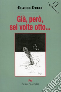 Già, però, sei volte otto libro di Poggi Glauco