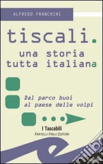 Tiscali. Una storia tutta italiana libro di Franchini Alfredo