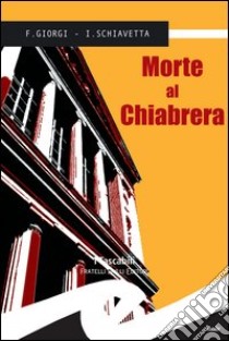 Morte al Chiabrera libro di Giorgi Fiorenza; Schiavetta Irene