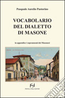 Vocabolario del dialetto di Masone. In appendice i soprannomi dei masonesi libro di Pastorino Pasquale Aurelio