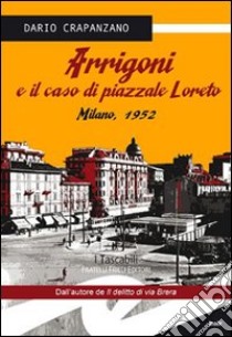 Arrigoni e il caso di piazzale Loreto. Milano, 1952 libro di Crapanzano Dario