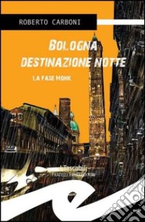 Bologna destinazione notte. La fase Monk libro di Carboni Roberto