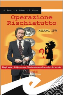 Operazione rischiatutto. Milano 1974 libro di Besola Riccardo; Ferrari Andrea; Gallone Francesco