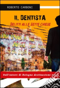 Il dentista. Delitti alle sette chiese libro di Carboni Roberto