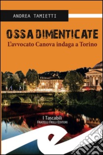 Ossa dimenticate. L'avvocato Canova indaga a Torino libro di Tamietti Andrea