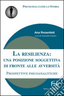 La resilienza. Una posizione soggettiva di fronte alle avversità. Prospetive psicoanalitiche libro di Rozenfeld Ana; Granieri A. (cur.)