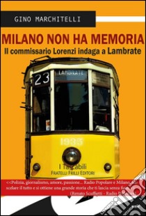 Milano non ha memoria. Il commissario Lorenzi indaga a Lambrate libro di Marchitelli Gino