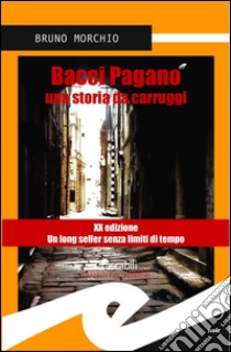 Bacci pagano. Una storia da carruggi libro di Morchio Bruno