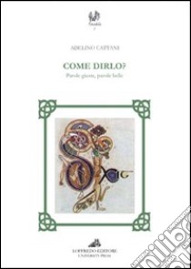 Come dirlo? Parole giuste, parole belle libro di Cattani Adelino