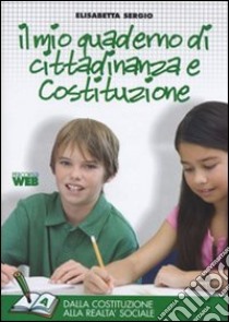 Il mio quaderno di cittadinanza e Costituzione. Tomo A: Costituzioni, codici, poteri dello Stato e istituzioni. Per la Scuola media. Con espansione online libro di SERGIO ELISABETTA