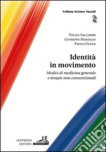 Identità in movimento. Medici di medicina generale e terapie non convenzionali libro di Saccheri T. (cur.); Masullo G. (cur.); Diana P. (cur.)