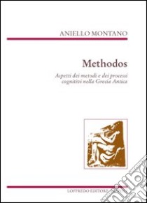 Methodos. Aspetti dei metodi dei processi cognitivi nella Grecia antica libro di Montano Aniello