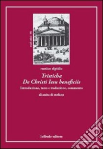 Tristicha de Christi Iesu Beneficiis. Testo italiano a fronte libro di Elpìdio Rustico; Di Stefano A. (cur.)