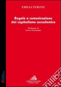 Regole e comunicazione del capitalismo accademico libro di Ferone Emilia