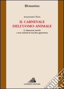 Il carnevale dell'uomo-animale. Le dimensioni storiche e socio-culturali di una festa appenninica libro di Testa Alessandro