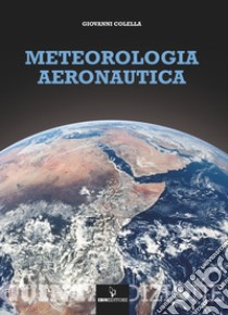 Meteorologia aeronautica. Con espansione online libro di Colella Giovanni
