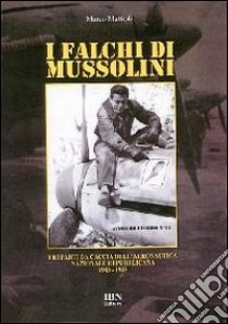 I falchi di Mussolini. I reparti da caccia dell'aeronautica nazionale repubblicana 1943-1945 libro di Mattioli Marco