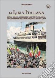 La Libia italiana. Italo Balbo, l'esercito dei ventimila e la colonizzazione demografica della Libia libro di Lembo Daniele