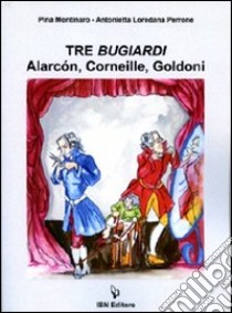 Tre bugiardi. Alarçon, Corneille, Goldoni libro di Montinaro Pina; Perrone Antonietta L.