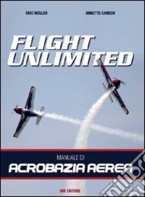 Flight unlimited. Manuale di acrobazia aerea libro di Müller Eric; Carson Annette