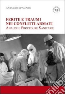 Ferite e traumi nei conflitti armati. Analisi e procedure sanitarie libro di Spadaro Antonio