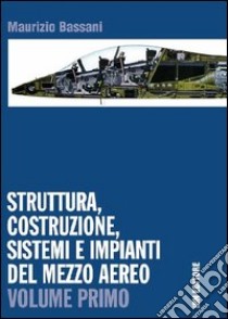 Struttura, costruzione, sistemi e impianti del mezzo aereo. Per gli Ist. tecnici. Con espansione online libro di Bassani Maurizio