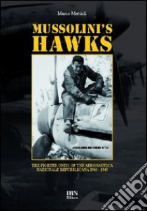 Mussolini's hawks. The fighter units of the aeronautica nazionale repubblicana from 1943 to 1945 libro di Mattioli Marco