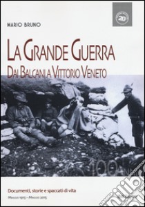 La grande guerra. Dai Balcani a Vittorio Veneto libro di Bruno Mario