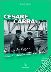 Cesare Carra. Una vita troppo breve dedicata al volo libro di Detti Evandro