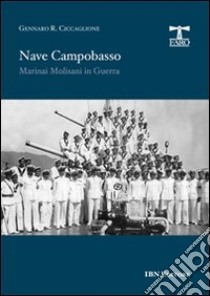 Nave Campobasso. Marinai molisani in guerra libro di Ciccaglione Gennaro