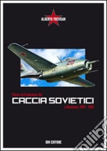 Storia ed evoluzione dei caccia sovietici a reazione, 1945-1955 libro di Trevisan Alberto