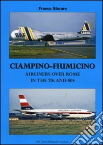 Ciampino-Fiumicino. Airlines over Rome in the 70s and 80s. Ediz. italiana e inglese libro di Storaro Franco