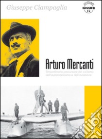 Arturo Mercanti. Straordinario precursore del ciclismo, dell'automobilismo e dell'aviazione libro di Ciampaglia Giuseppe