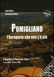 Pomigliano. L'aeroporto che non c'è più. Pomigliano D'Arco 1 aprile 1939-28 aprile 1968 libro di Iodice Luigi; Panico Fiorentino