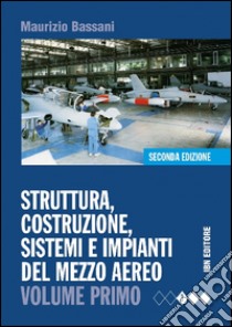 Struttura, costruzione, sistemi e impianti del mezzo aereo. Ediz. mista. Per gli Ist. Tecnici. Con espansione online. Vol. 1 libro di Bassani Maurizio