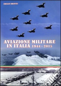 Aviazione militare in Italia 1944-2015 libro di Brotzu Emilio