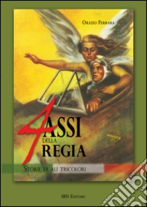 4 assi della regia. Storie di ali tricolori libro di Ferrara Orazio